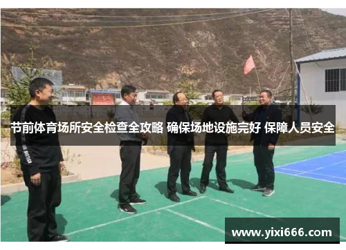 节前体育场所安全检查全攻略 确保场地设施完好 保障人员安全