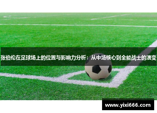 张伯伦在足球场上的位置与影响力分析:从中场核心到全能战士的演变 张伯伦在足球场上的位置与影响力分析:从中场核心到全能战士的演变