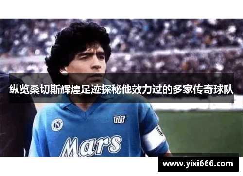 纵览桑切斯辉煌足迹探秘他效力过的多家传奇球队